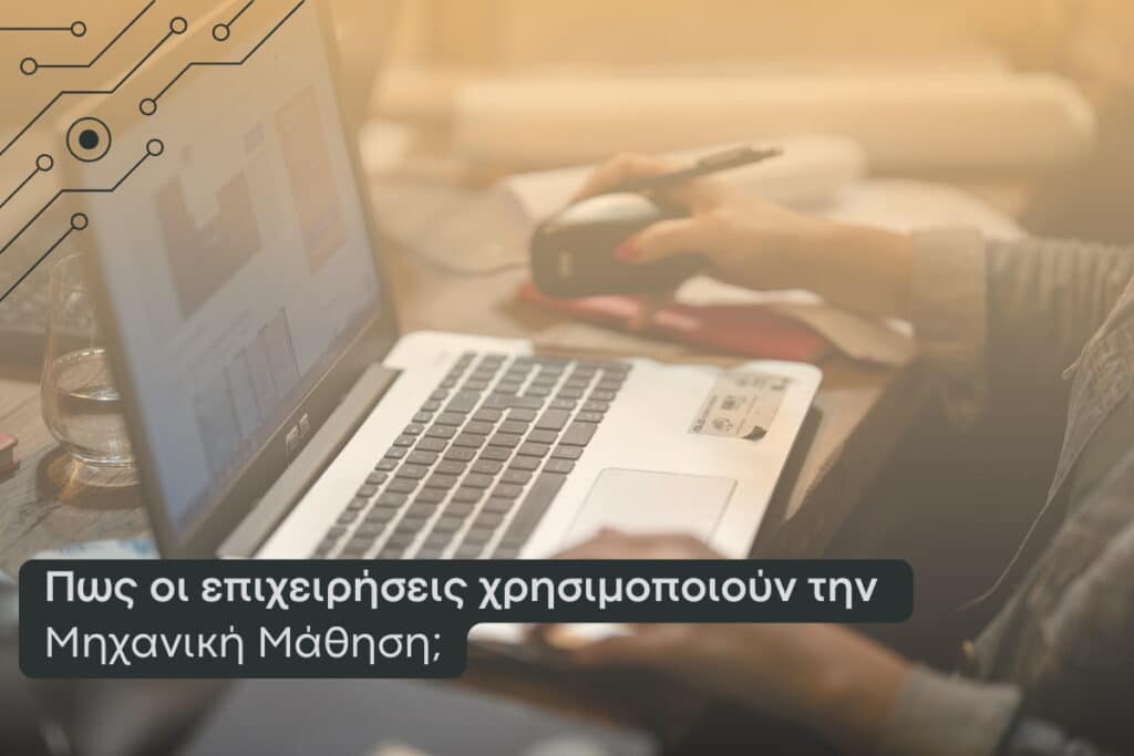 Πώς οι επιχειρήσεις χρησιμοποιούν την μηχανική μάθηση